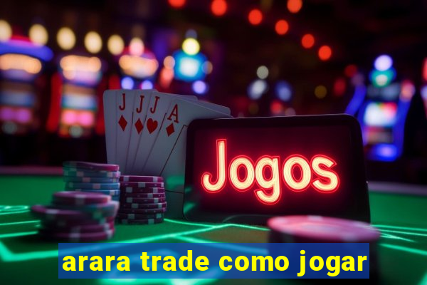 arara trade como jogar